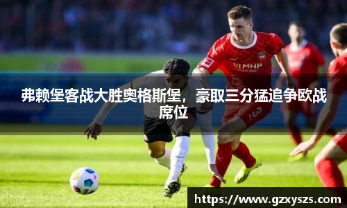 弗赖堡客战大胜奥格斯堡，豪取三分猛追争欧战席位